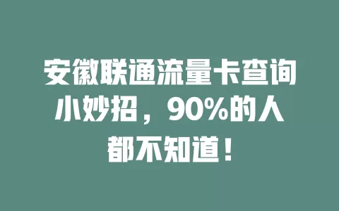 安徽联通流量卡查询小妙招，90%的人都不知道！
