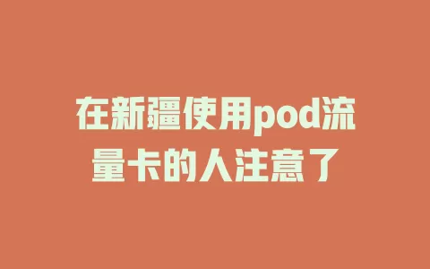 在新疆使用pod流量卡的人注意了