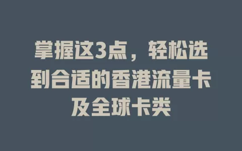 掌握这3点，轻松选到合适的香港流量卡及全球卡类