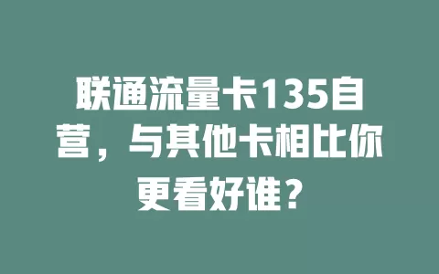 联通流量卡135自营，与其他卡相比你更看好谁？