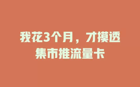 我花3个月，才摸透集市推流量卡