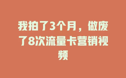 我拍了3个月，做废了8次流量卡营销视频
