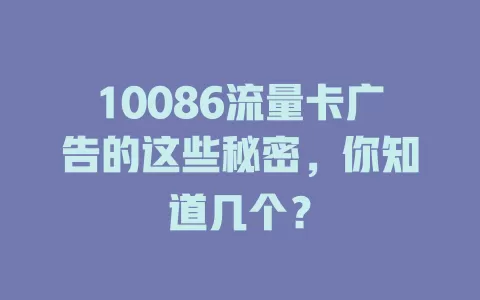 10086流量卡广告的这些秘密，你知道几个？