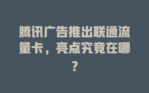 腾讯广告推出联通流量卡，亮点究竟在哪？