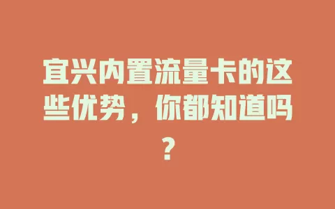 宜兴内置流量卡的这些优势，你都知道吗？