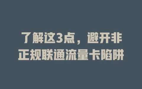 了解这3点，避开非正规联通流量卡陷阱