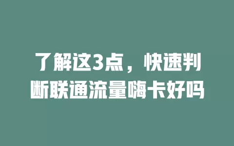 了解这3点，快速判断联通流量嗨卡好吗