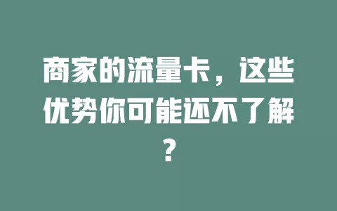 商家的流量卡，这些优势你可能还不了解？