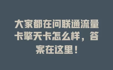 大家都在问联通流量卡擎天卡怎么样，答案在这里！