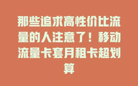 那些追求高性价比流量的人注意了！移动流量卡套月租卡超划算