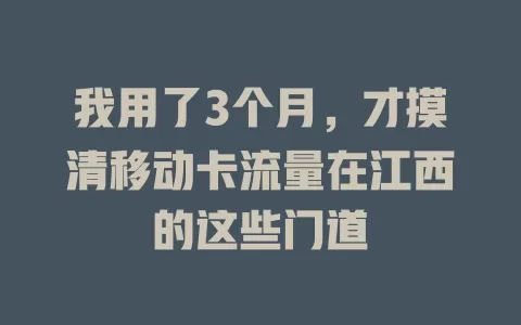 我用了3个月，才摸清移动卡流量在江西的这些门道