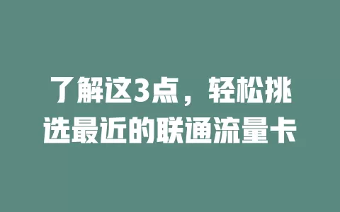 了解这3点，轻松挑选最近的联通流量卡