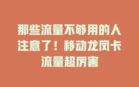 那些流量不够用的人注意了！移动龙凤卡流量超厉害