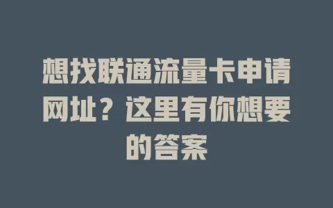 想找联通流量卡申请网址？这里有你想要的答案