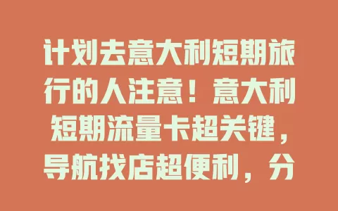 计划去意大利短期旅行的人注意！意大利短期流量卡超关键，导航找店超便利，分享见闻超轻松，选卡关注额度、覆盖和有效期，助你旅途更精彩