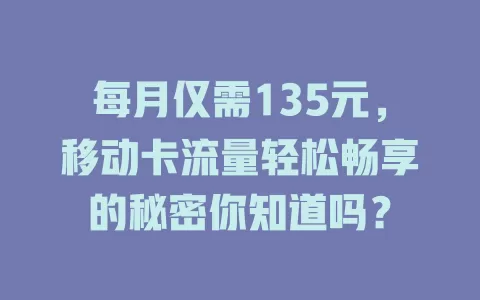 每月仅需135元，移动卡流量轻松畅享的秘密你知道吗？