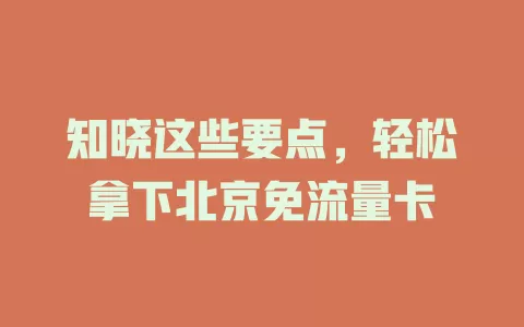 知晓这些要点，轻松拿下北京免流量卡