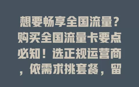 想要畅享全国流量？购买全国流量卡要点必知！选正规运营商，依需求挑套餐，留意有效期与费用，谨慎挑选，告别流量烦恼