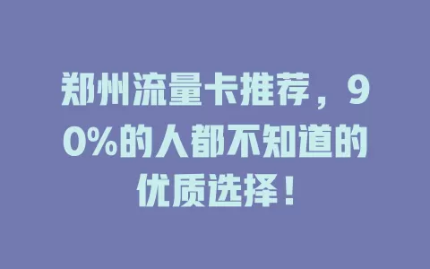 郑州流量卡推荐，90%的人都不知道的优质选择！