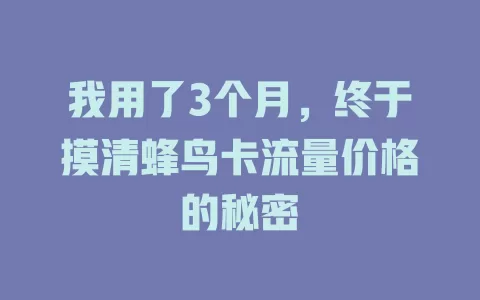 我用了3个月，终于摸清蜂鸟卡流量价格的秘密
