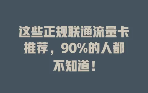 这些正规联通流量卡推荐，90%的人都不知道！