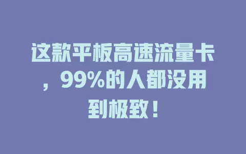 这款平板高速流量卡，99%的人都没用到极致！