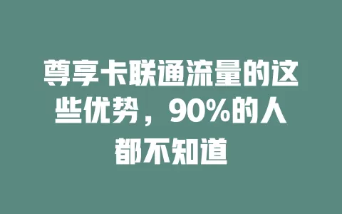尊享卡联通流量的这些优势，90%的人都不知道