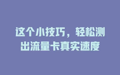 这个小技巧，轻松测出流量卡真实速度