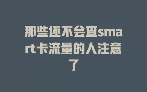 那些还不会查smart卡流量的人注意了