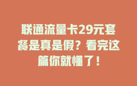 联通流量卡29元套餐是真是假？看完这篇你就懂了！