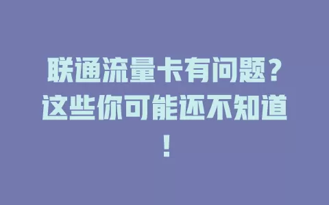 联通流量卡有问题？这些你可能还不知道！