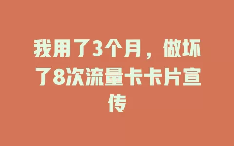 我用了3个月，做坏了8次流量卡卡片宣传