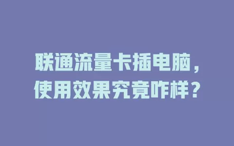 联通流量卡插电脑，使用效果究竟咋样？