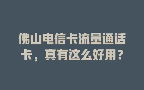 佛山电信卡流量通话卡，真有这么好用？