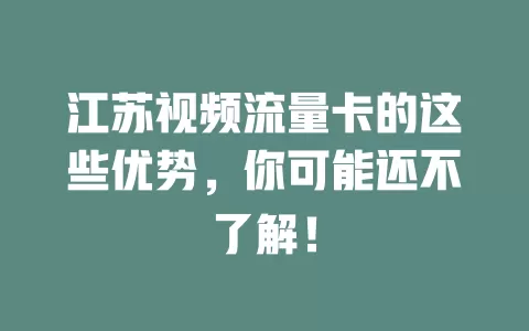 江苏视频流量卡的这些优势，你可能还不了解！