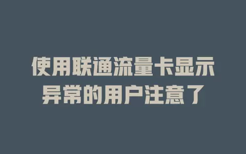 使用联通流量卡显示异常的用户注意了