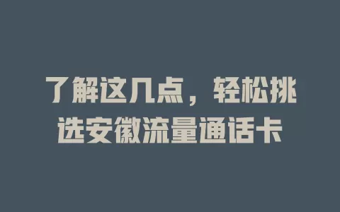 了解这几点，轻松挑选安徽流量通话卡