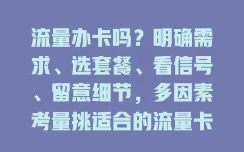 流量办卡吗？明确需求、选套餐、看信号、留意细节，多因素考量挑适合的流量卡