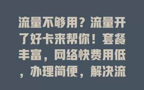 流量不够用？流量开了好卡来帮你！套餐丰富，网络快费用低，办理简便，解决流量难题