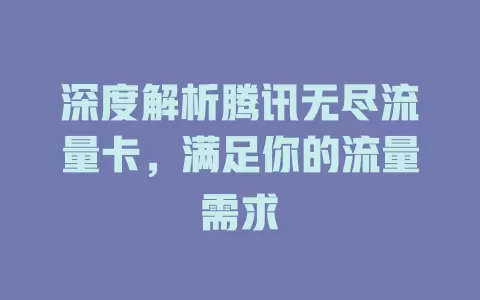 深度解析腾讯无尽流量卡，满足你的流量需求
