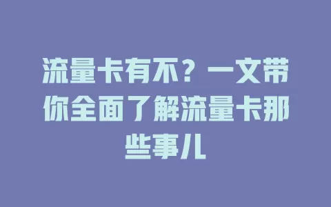 流量卡有不？一文带你全面了解流量卡那些事儿