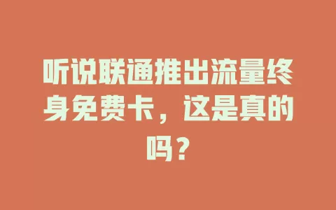 听说联通推出流量终身免费卡，这是真的吗？