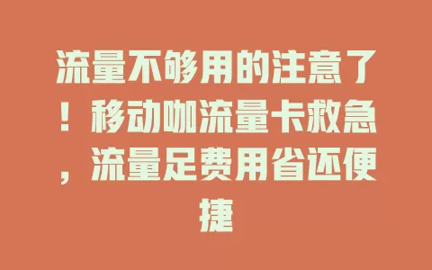 流量不够用的注意了！移动咖流量卡救急，流量足费用省还便捷