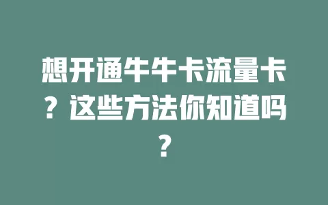 想开通牛牛卡流量卡？这些方法你知道吗？