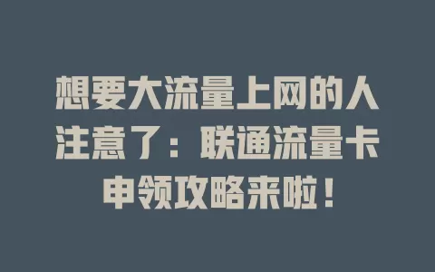 想要大流量上网的人注意了：联通流量卡申领攻略来啦！