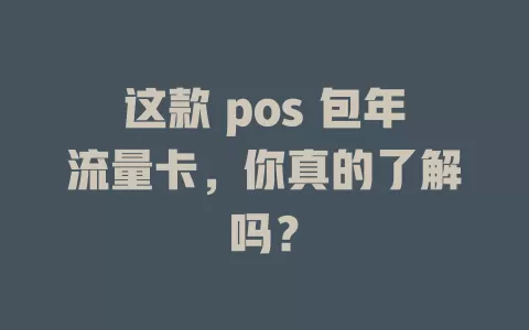 这款 pos 包年流量卡，你真的了解吗？