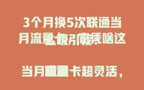 3个月换5次联通当月流量卡，它凭啥这么吸引我？

联通当月流量卡超灵活，能按需选套餐，流量消耗清晰，网络覆盖广且稳，办理简便。用它再也不怕流量不够或费用高，超便利，值得一试！