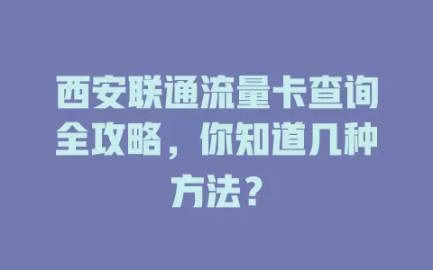 西安联通流量卡查询全攻略，你知道几种方法？