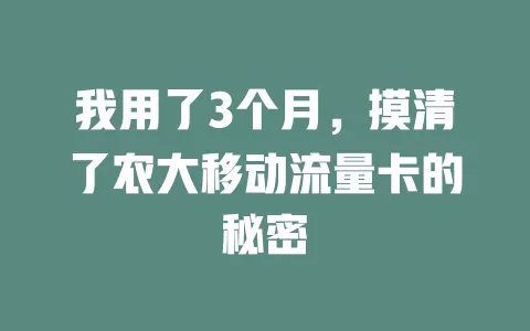 我用了3个月，摸清了农大移动流量卡的秘密