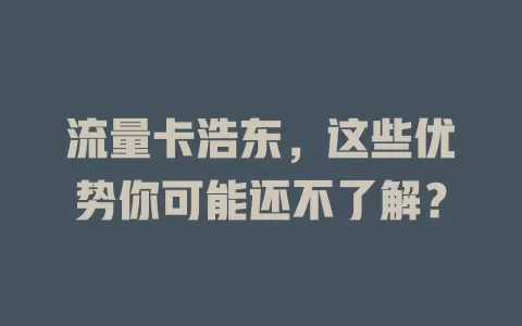 流量卡浩东，这些优势你可能还不了解？